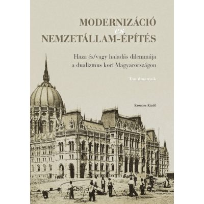   Csibi Norbert – Schwarczwölder Ádám (szerk.): Modernizáció és nemzetállam-építés. Haza és/vagy haladás dilemmája a dualizmus kori Magyarországon
