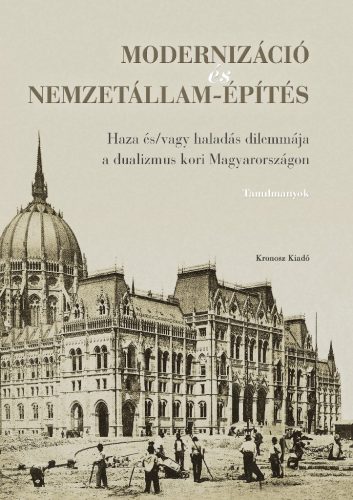 Csibi Norbert – Schwarczwölder Ádám (szerk.): Modernizáció és nemzetállam-építés. Haza és/vagy haladás dilemmája a dualizmus kori Magyarországon