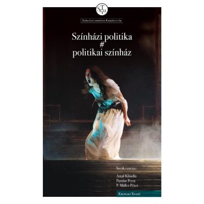   Antal Klaudia – Pandur Petra – P. Müller Péter (szerk.): Színházi politika # politikai színház