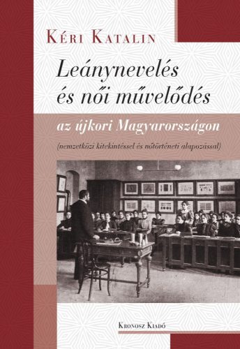 Kéri Katalin: Leánynevelés és női művelődés az újkori Magyarországon. Nemzetközi kitekintéssel és nőtörténeti alapozással